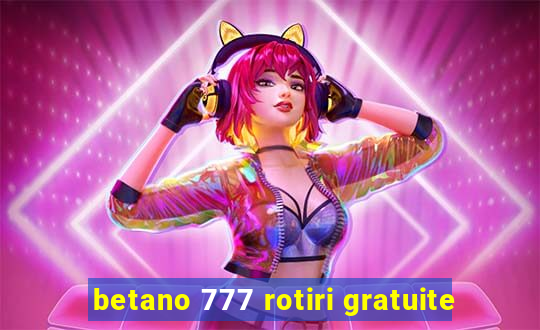 betano 777 rotiri gratuite